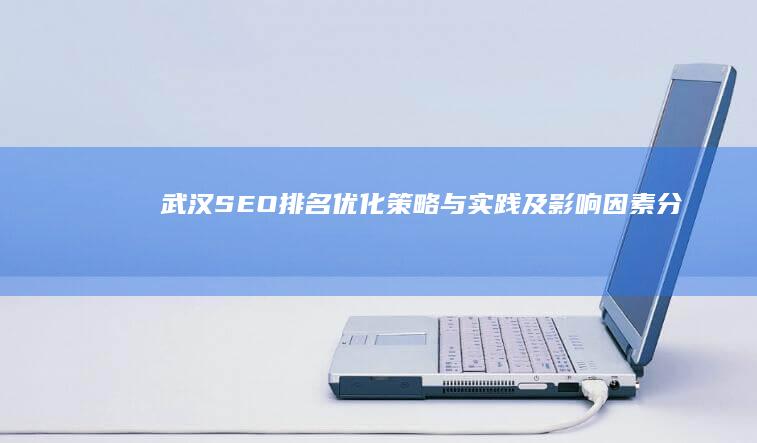 武汉SEO排名优化策略与实践及影响因素分析